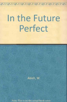 In the Future Perfect - Walter Abish