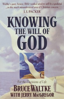 Knowing the Will of God - Bruce K. Waltke, Jerry MacGregor