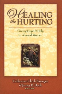 Healing the Hurting: Giving Hope and Help to Abused Women - Catherine Clark Kroeger