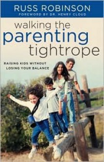 Walking the Parenting Tightrope: Raising Kids Without Losing Your Balance - Russ Robinson