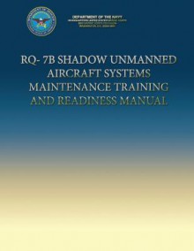 Rq-7b Shadow Unmanned Aircraft Systems Maintenance Training and Readiness Manual - Department Of The Navy