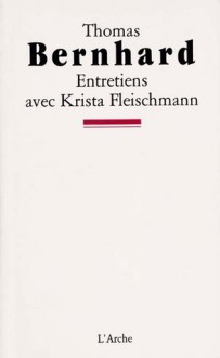 Entretiens avec Krista Fleischmann - Thomas Bernhard, Krista Fleischmann