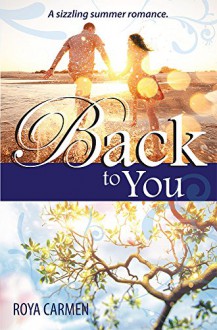 Back to You: A contemporary summer romance - Roya Carmen