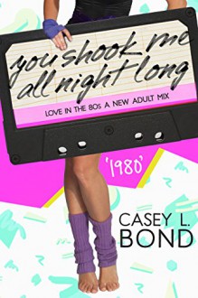 1980: You Shook Me All Night Long (Love in the 80s: A New Adult Mix) - Casey L. Bond