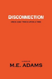 Disconnection: Once and Twice Upon a Time - M.E. Adams