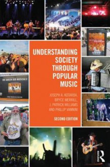 Understanding Society Through Popular Music - Joseph A. Kotarba, Bryce Merrill, J. Patrick Williams, Phillip Vannini