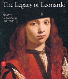 The Legacy of Leonardo: Painters in Lombardy 1490-1530 - Giulio Bora, Pietro C. Marani