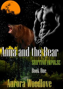 Anna and the Bear: A BBW Bear-Shifter Romance (Shifting Impulse Book 1) - Aurora Woodlove