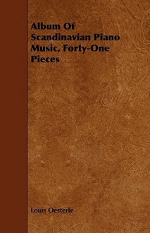 Album of Scandinavian Piano Music, Forty-One Pieces - Louis Oesterle