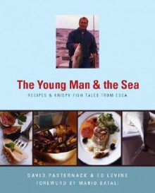 Young Man and the Sea: Recipes and Crispy Fish Tales from Esca - David Pasternack, Ed Levine