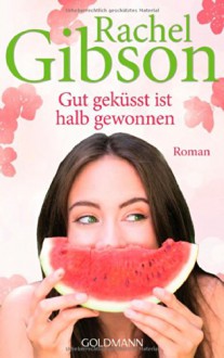 Gut geküsst ist halb gewonnen: Roman - Girlfriends 1 (Die 'Girlfriend'-Reihe, Band 1) - Rachel Gibson, Antje Althans