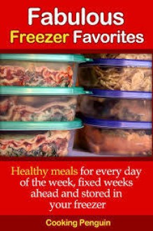 Fabulous Freezer Favorites - Healthy meals for every day of the week, fixed weeks ahead and stored in your freezer. - Cooking Penguin