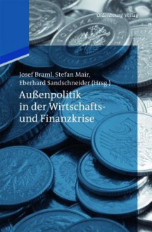 Aussenpolitik in Der Wirtschafts- Und Finanzkrise - Josef Braml, Stefan Mair, Eberhard Sandschneider