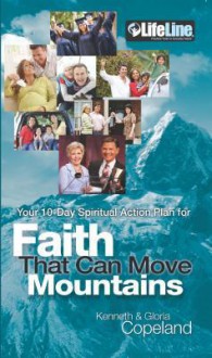 Faith That Can Move Mountains: Your 10-Day Spiritual Action Plan - Kenneth Copeland, Gloria Copeland