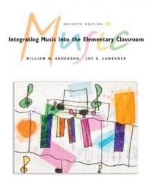 Integrating Music into the Elementary Classroom - William M. Anderson, Joy E. Lawrence