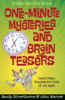 One-Minute Mysteries and Brain Teasers: Good Clean Puzzles for Kids of All Ages - Sandy Silverthorne, John Warner