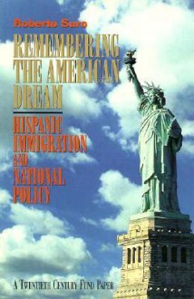 Remembering the American Dream: Hispanic Immigration and National Policy - Roberto Suro