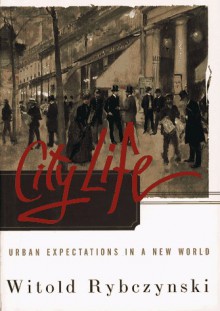 City Life: Urban Expectations In A New World - Witold Rybczynski