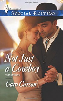 Not Just a Cowboy (Texas Rescue) - Caro Carson