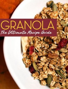 Granola! The Ultimate Recipe Guide - Jonathan Doue, Encore Books