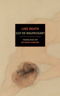 Like Death - Guy de Maupassant, Richard Howard