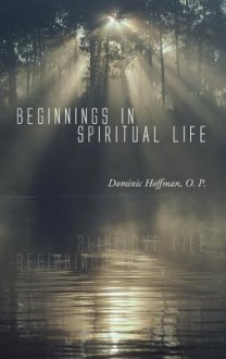 Beginnings in Spiritual Life - Dominic Hoffman