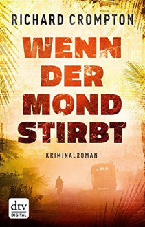 Wenn der Mond stirbt: Kriminalroman (dtv premium) - Richard Crompton, Claudia Feldmann