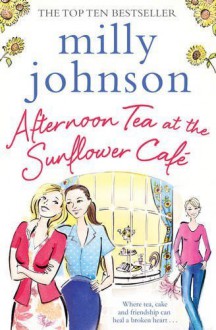 Afternoon Tea at the Sunflower Café by Milly Johnson (2015-06-18) - Milly Johnson;