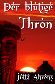 Der blutige Thron: Historischer Roman - Jutta Ahrens