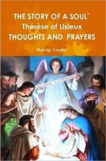 The Story of a Soul` Thérèse of Lisieux Thoughts and Prayers - Margo Snyder