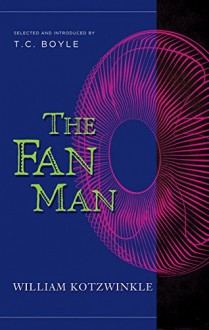 The Fan Man - William Kotzwinkle, T. C. Boyle, Kurt Vonnegut