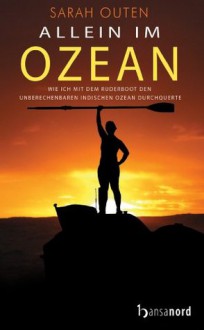 Allein im Ozean: Wie ich mit dem Ruderboot den unberechenbaren Indischen Ozean durchquerte (German Edition) - Sarah Outen