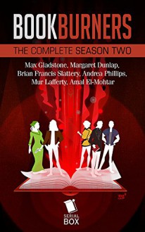 Bookburners: The Complete Season 2 - Mur Lafferty,Amal El-Mohtar,Max Gladstone,Margaret Dunlap,Andrea Phillips,Brian Francis Slattery