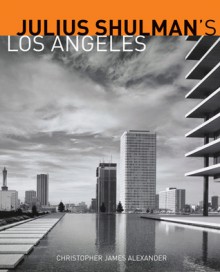 Julius Shulman's Los Angeles - Christopher James Alexander