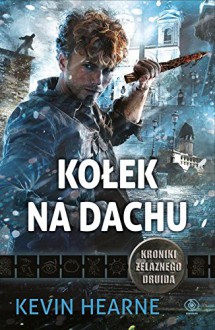 Kroniki Zelaznego Druida Tom 8 Kolek na dachu - Kevin Hearne