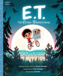 E.T. the Extra-Terrestrial: The Classic Illustrated Storybook (Pop Classics) - Kim Smith