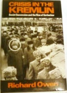 Crisis in the Kremlin: Soviet Aggression and the Rise of Gorbachov - Richard Owen