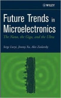 Future Trends in Microelectronics: The Nano, the Giga, and the Ultra - Serge Luryi, Alex Zaslavsky, Jimmy Xu