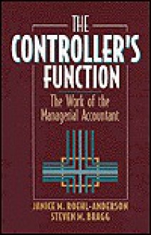 The Controller's Function: The Work Of The Managerial Accountant - Janice M. Roehl-Anderson, Steven M. Bragg