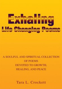 Exhaling Life Changing Poems: A SOULFUL AND SPIRITUAL COLLECTION OF POEMS DEVOTED TO GROWTH, HEALING, AND PEACE - Tara Saunders