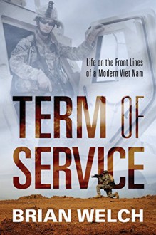 Term of Service: Life on the Front Lines of a Modern Vietnam - Brian Welch