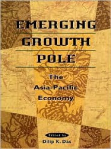 Emerging Growth Pole: The Asia Pacific Economy - Dilip K. Das