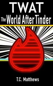 TWAT: The World After Tinder - Anna-Liza Cangelaris,Kimberly T. Matthews