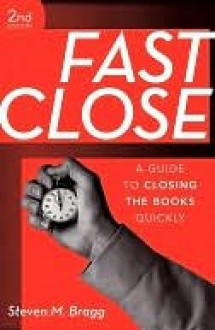 Fast Close: A Guide to Closing the Books Quickly - Steven Bragg