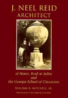 J. Neel Reid, Architect, Of Hentz, Reid &Amp; Adler And The Georgia School Of Classicists - William R. Mitchell