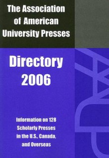 The Association of American University Presses Directory, 2006 - Association of American University Presses