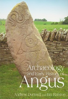 The Archaeology and Early History of Angus - Andrew J. Dunwell, Ian Ralston