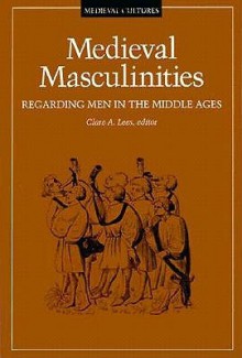 Medieval Masculinities: Regarding Men in the Middle Ages - Clare A. Lees, Clare A. Lees