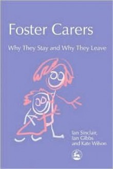 Foster Carers: Why They Stay and Why They Leave - Ian Sinclair, Kate Wilson, Ian Gibbs