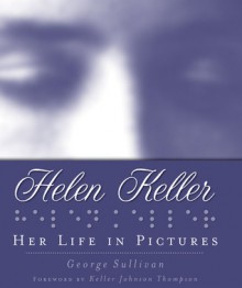 Helen Keller: Her Life In Pictures - George Sullivan